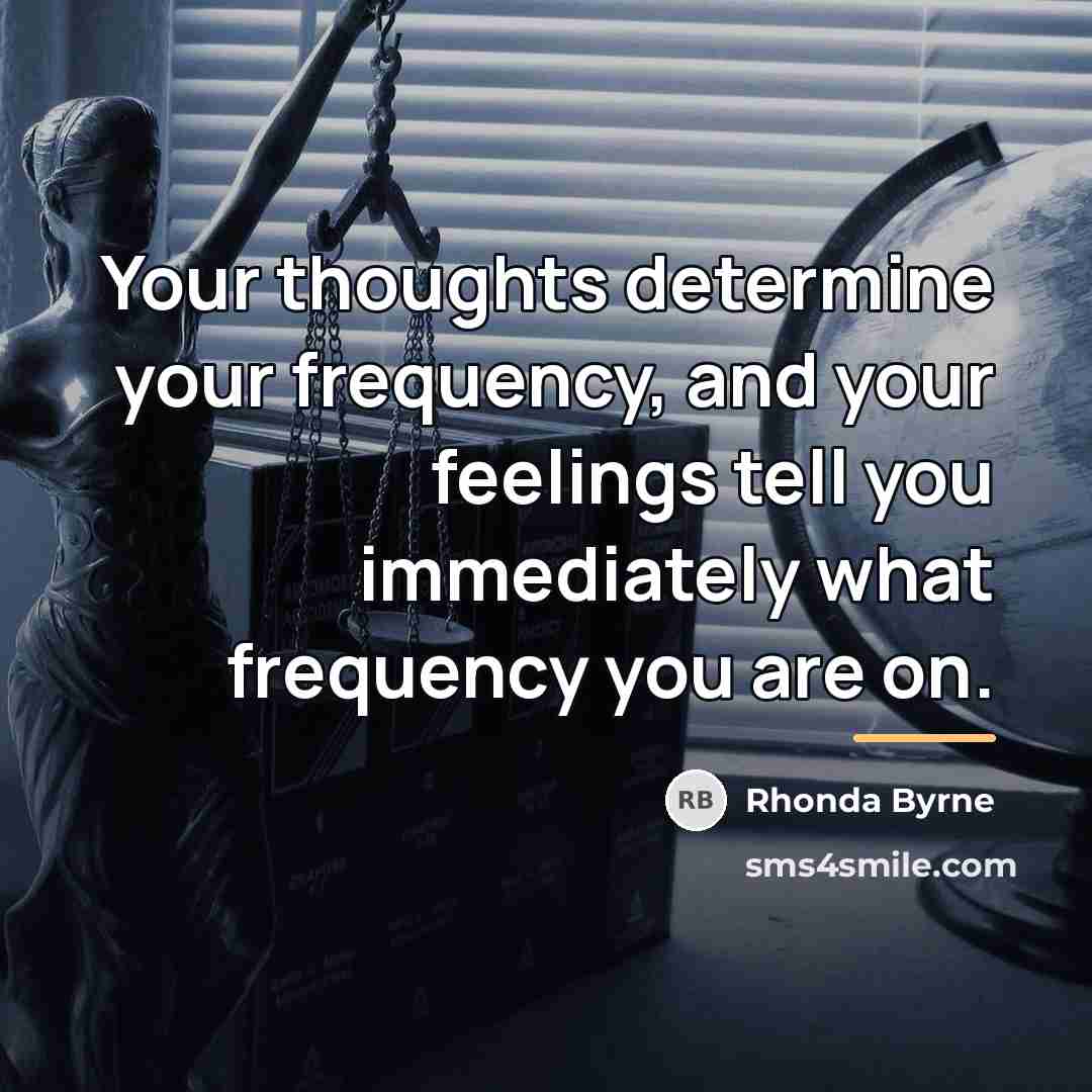 “Your thoughts determine your frequency, and your feelings tell you…” quote by Rhonda Byrne