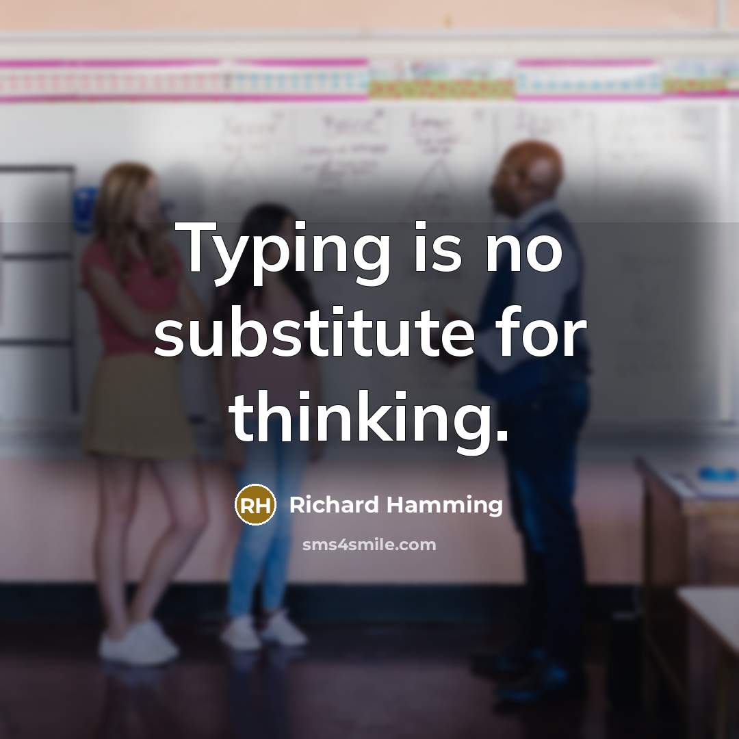 “Typing is no substitute for thinking.” quote by Richard Hamming
