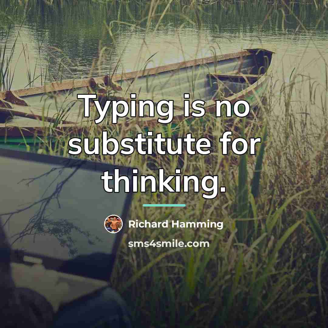 “Typing is no substitute for thinking.…” quote by Richard Hamming