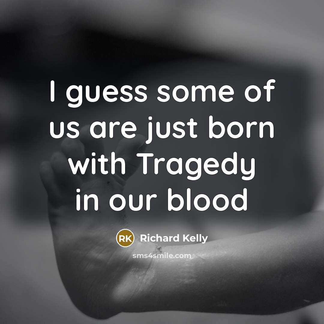 “I guess some of us are just born with Tragedy…” quote by Richard Kelly
