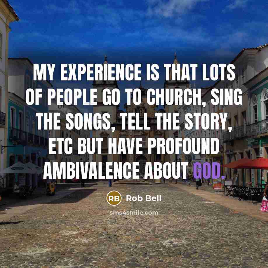 “My experience is that lots of people go to church,…” quote by Rob Bell