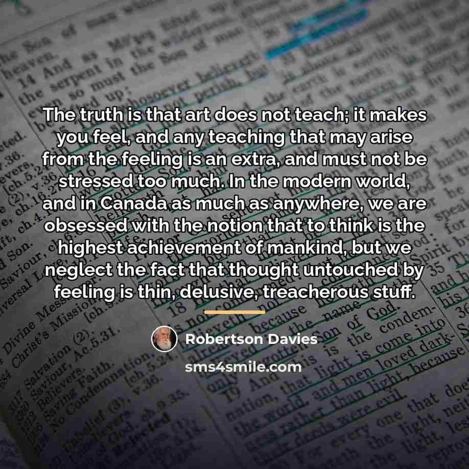 “The truth is that art does not teach; it makes…” quote by Robertson Davies