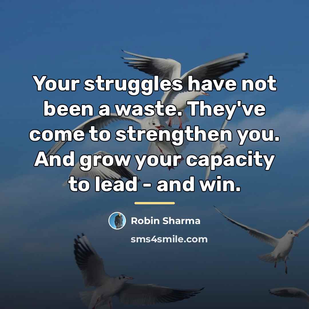 “Your struggles have not been a waste. They've come to…” quote by Robin Sharma