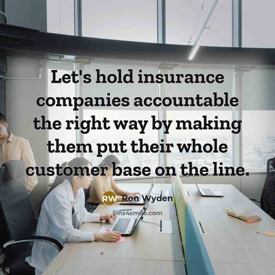 “Let's hold insurance companies accountable the right way by making them put their whole customer base on the line.” quote by Ron Wyden