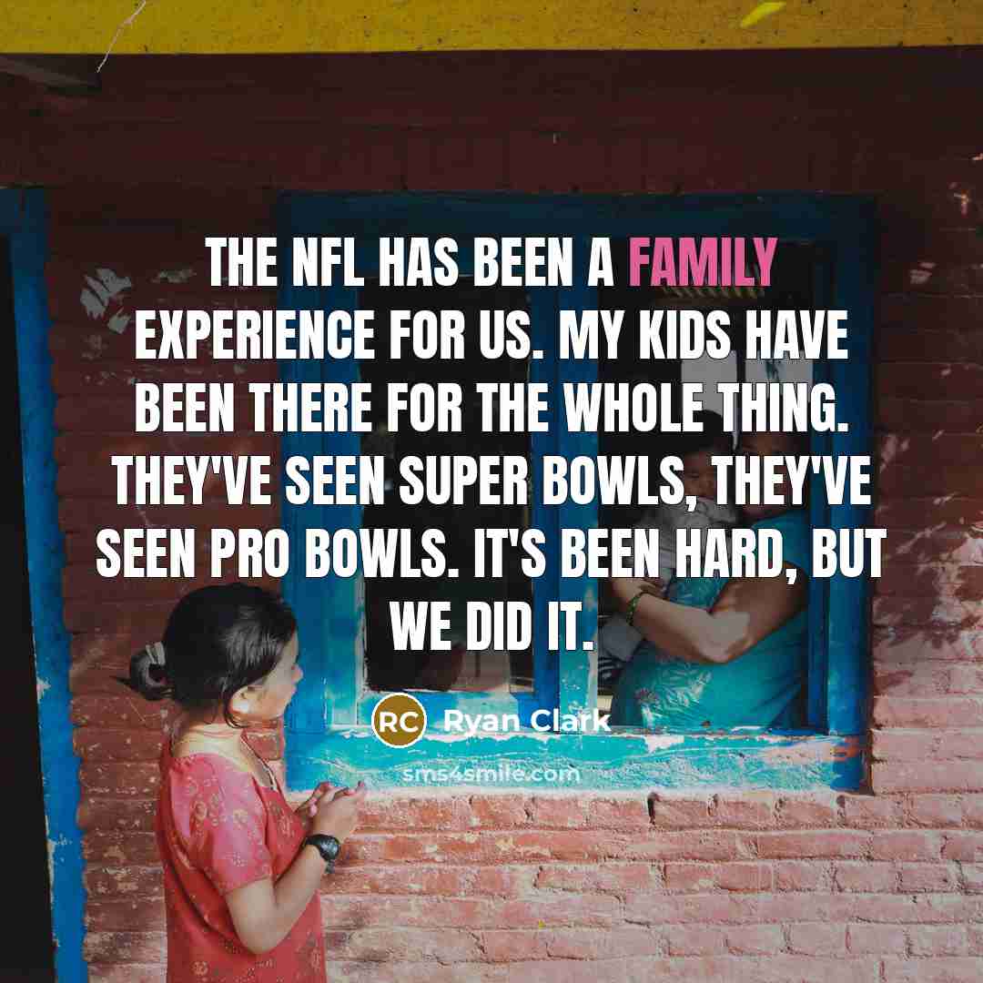 “The NFL has been a family experience for us. My…” quote by Ryan Clark