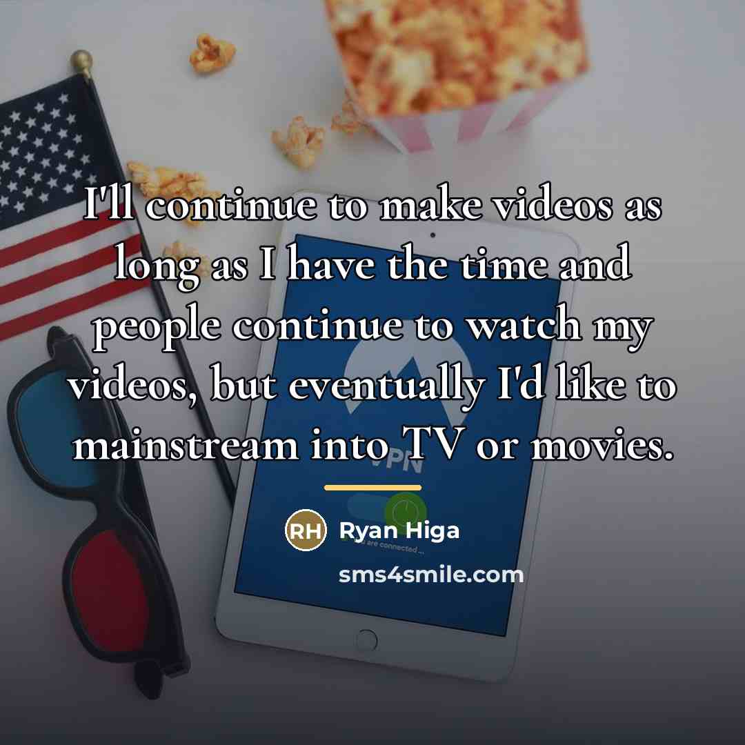 “I'll continue to make videos as long as I have…” quote by Ryan Higa