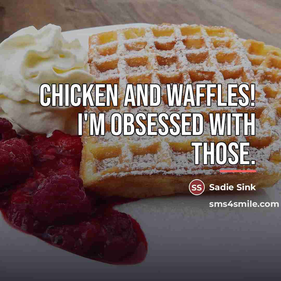 “Chicken and waffles! I'm obsessed with those.…” quote by Sadie Sink