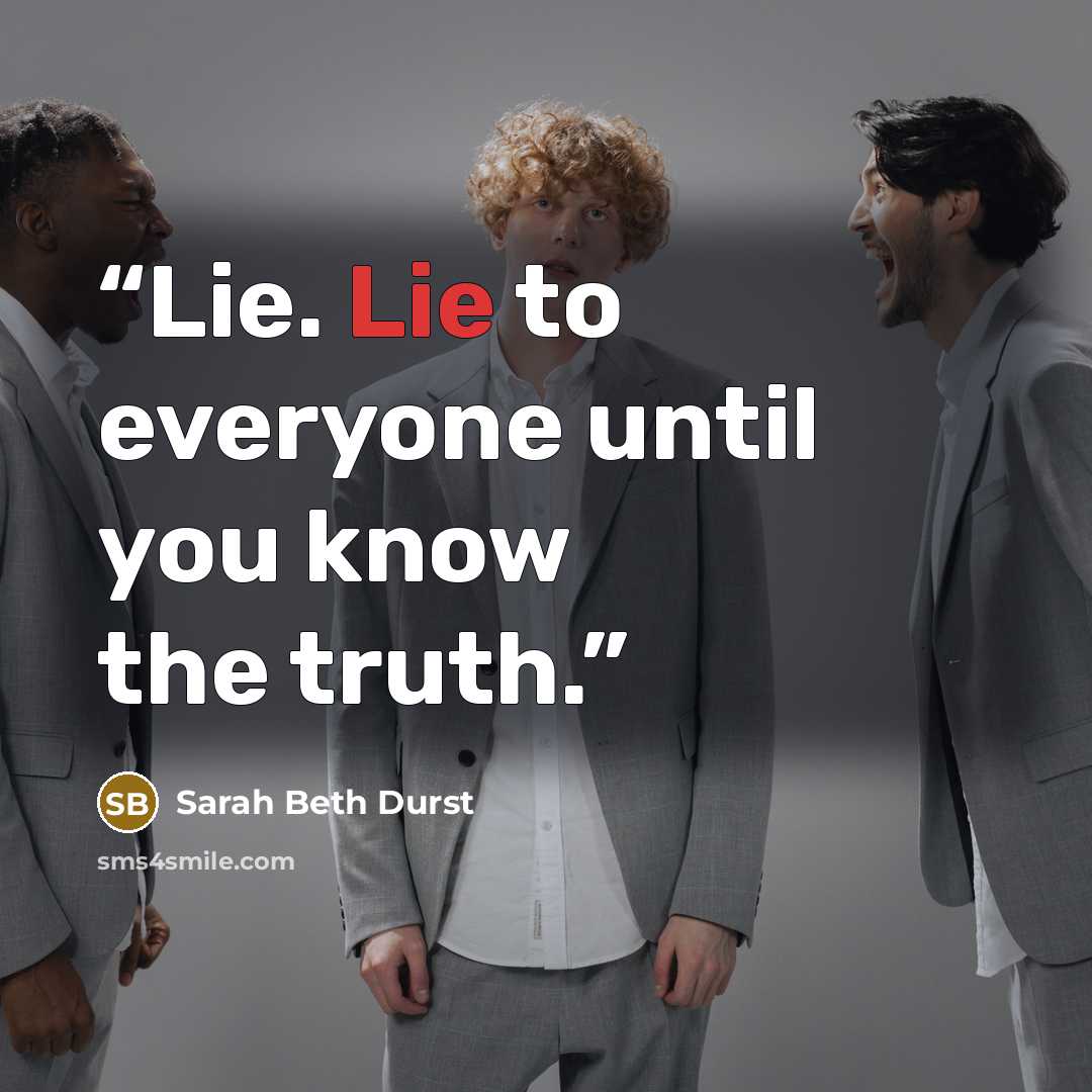 “Lie. Lie to everyone until you know the truth.” quote by Sarah Beth Durst