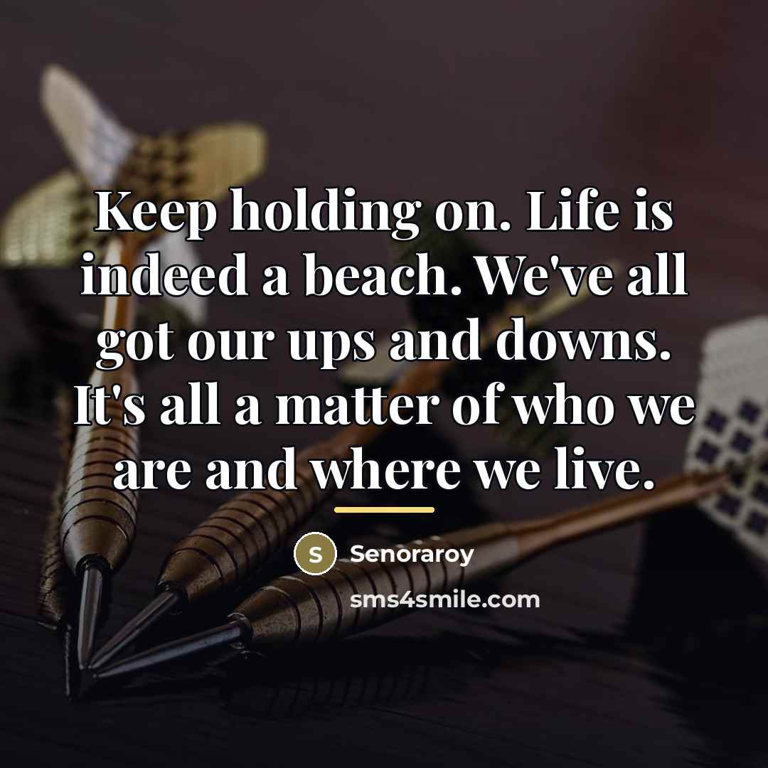 “Keep holding on. Life is indeed a beach. We've all…” quote by Senoraroy