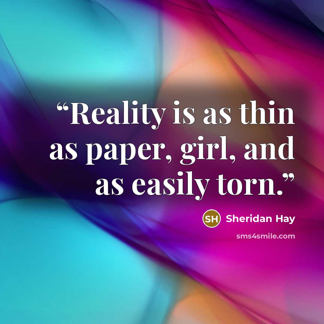 “Reality is as thin as paper, girl, and as easily torn.” quote by Sheridan Hay