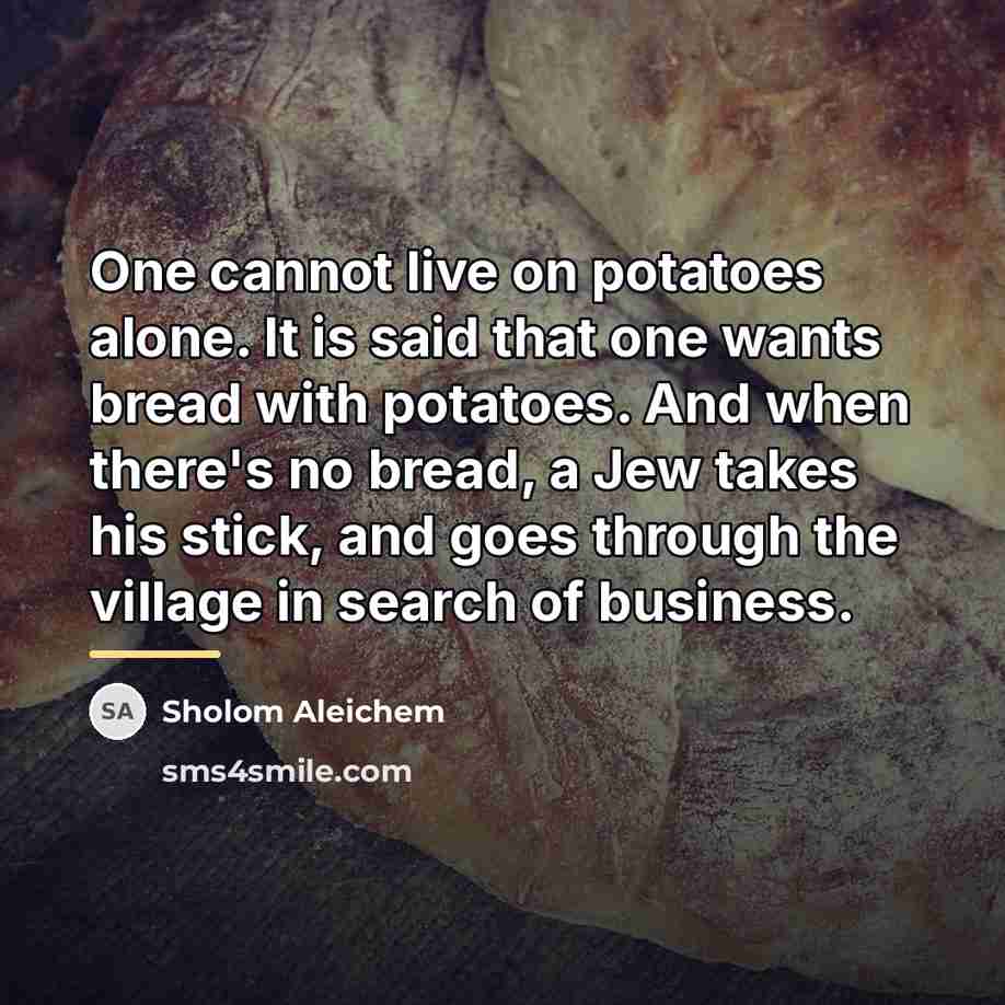 “One cannot live on potatoes alone. It is said that…” quote by Sholom Aleichem