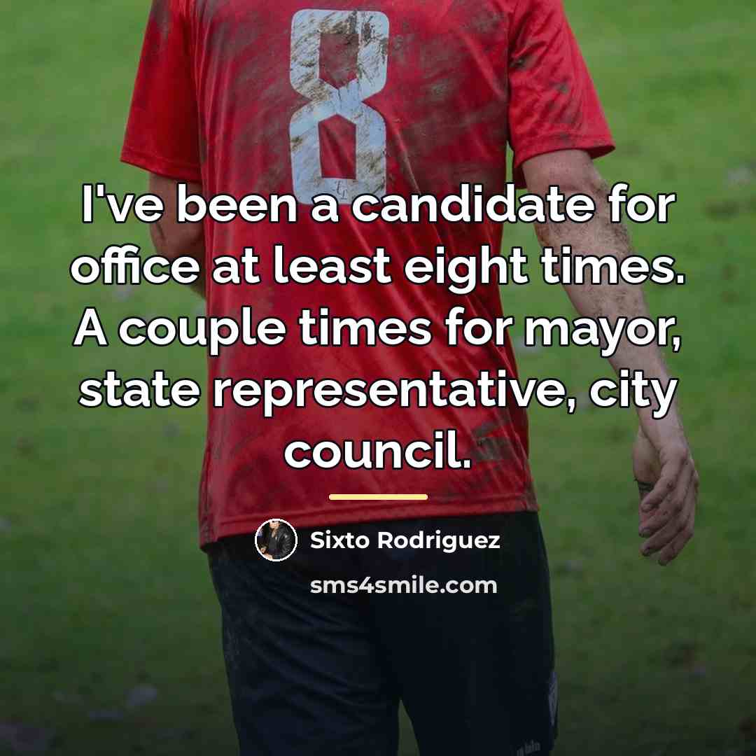 “I've been a candidate for office at least eight times.…” quote by Sixto Rodriguez