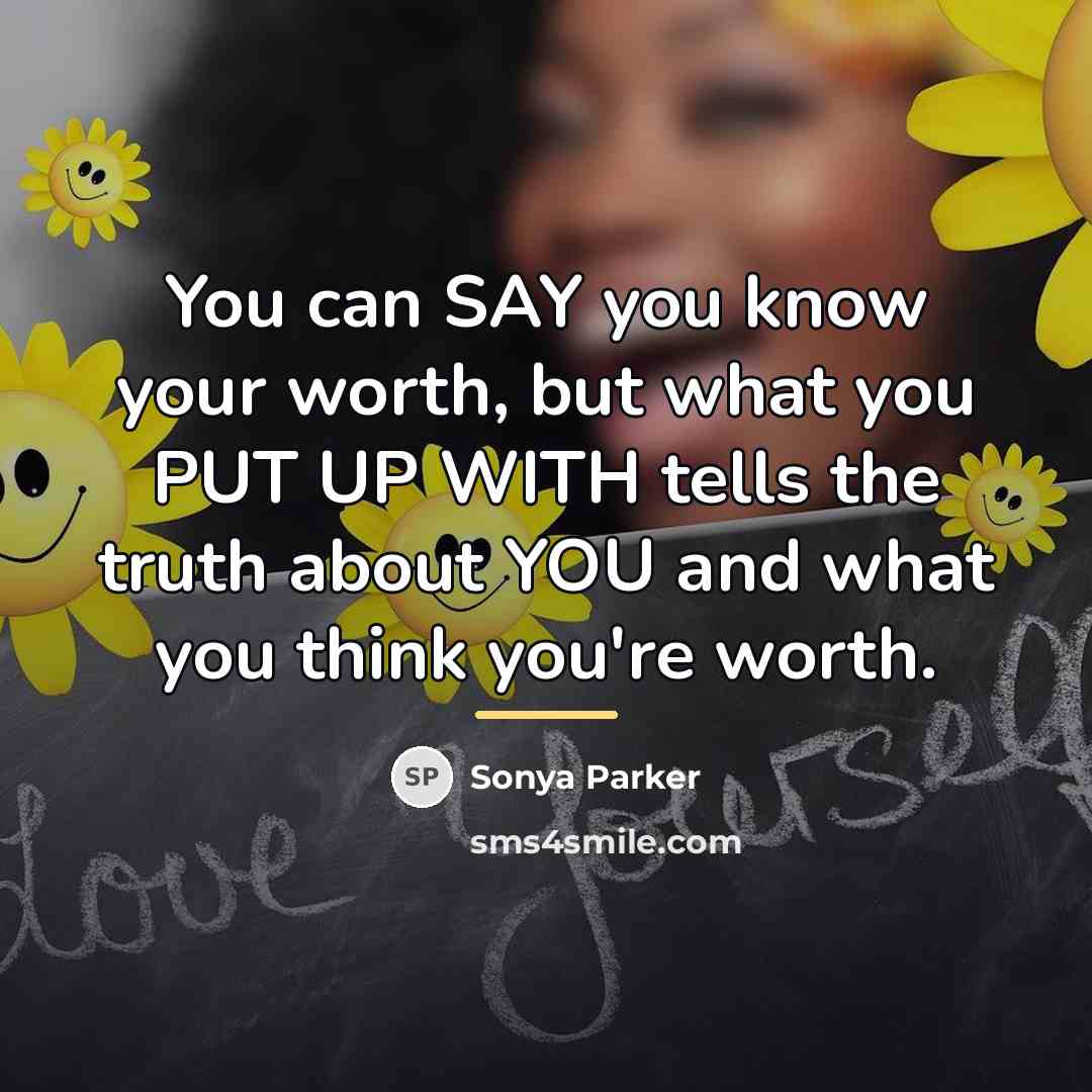 “You can SAY you know your worth, but what you…” quote by SONYA PARKER