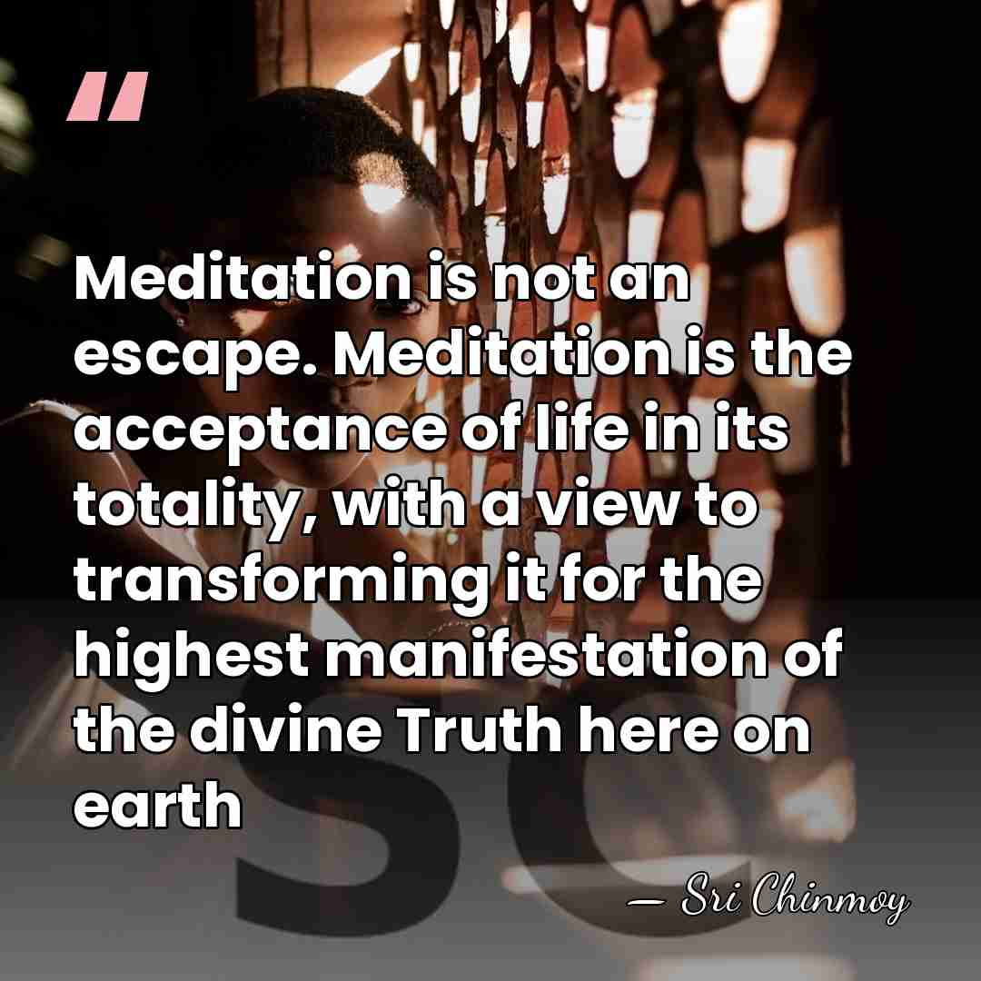 Meditation is not an escape. Meditation is the acceptance of life in&hellip; - Sri Chinmoy