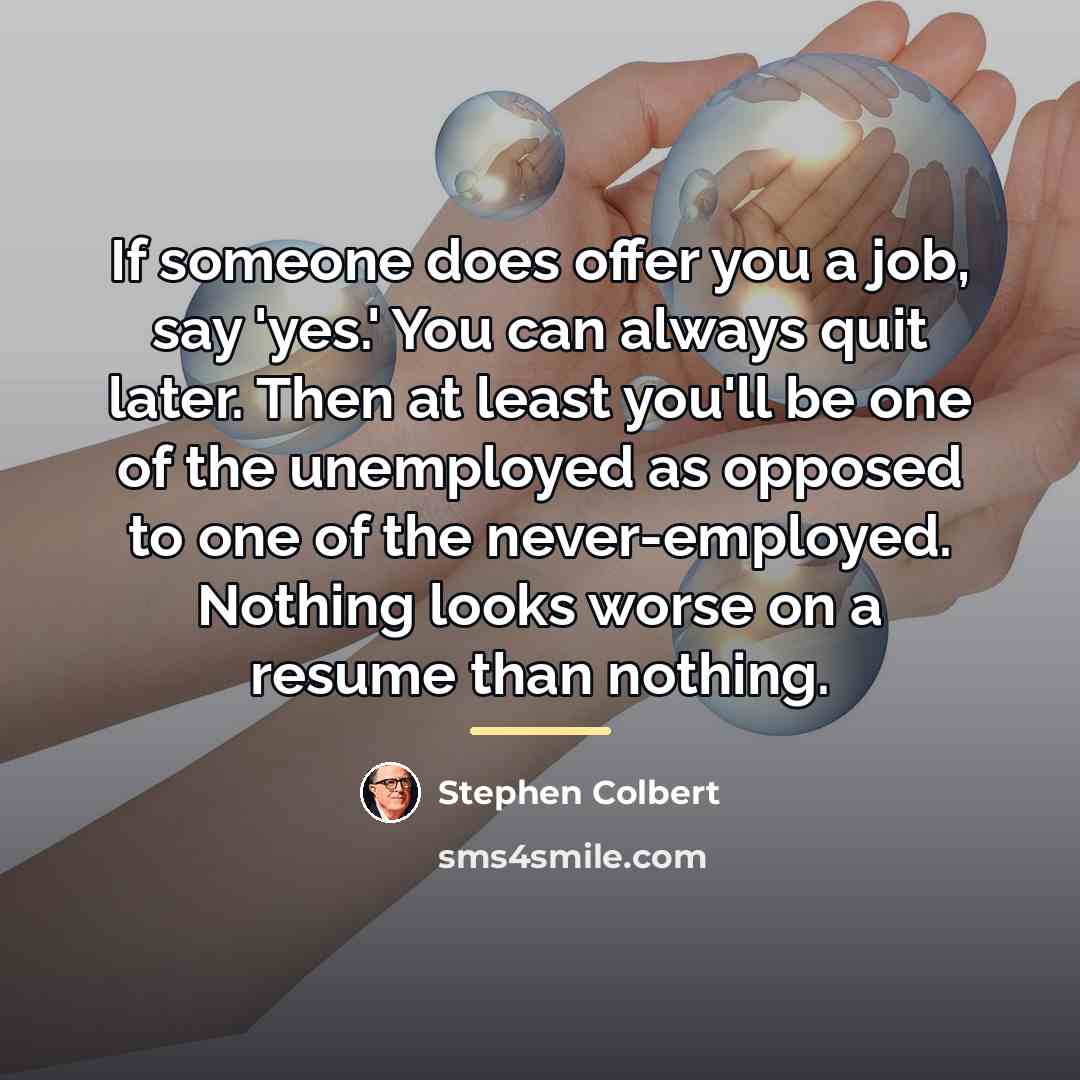 “If someone does offer you a job, say 'yes.' You…” quote by Stephen Colbert