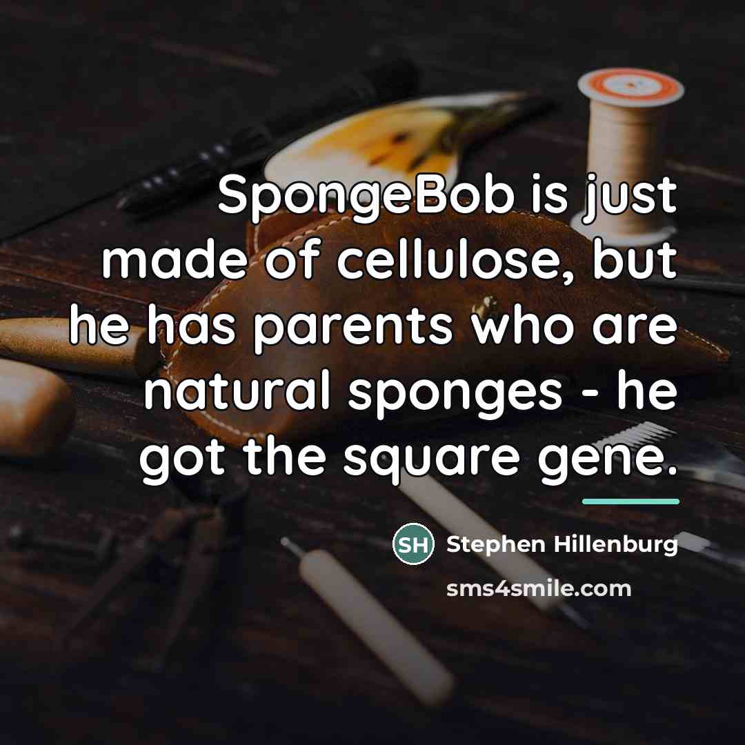 “SpongeBob is just made of cellulose, but he has parents…” quote by Stephen Hillenburg