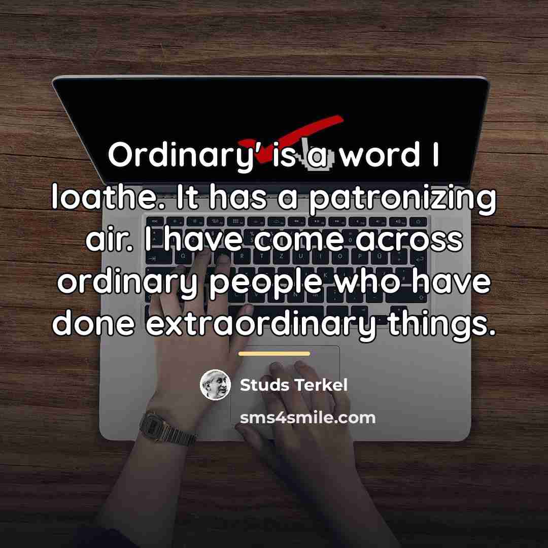 “Ordinary' is a word I loathe. It has a patronizing…” quote by Studs Terkel