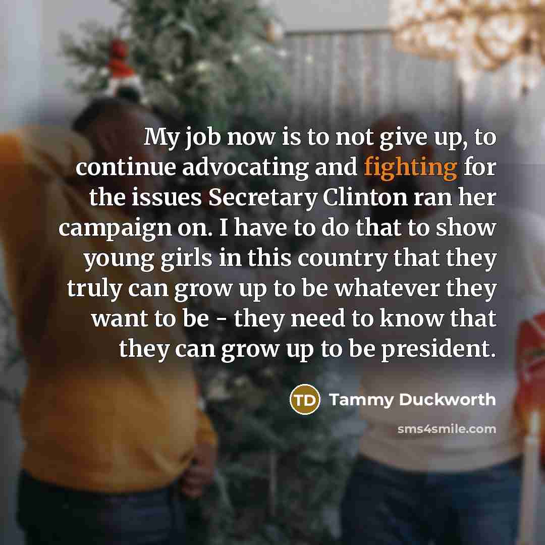 “My job now is to not give up, to continue…” quote by Tammy Duckworth