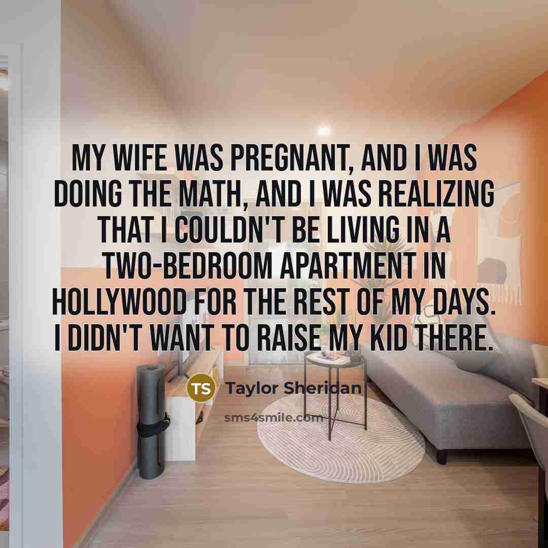 “My wife was pregnant, and I was doing the math,…” quote by Taylor Sheridan