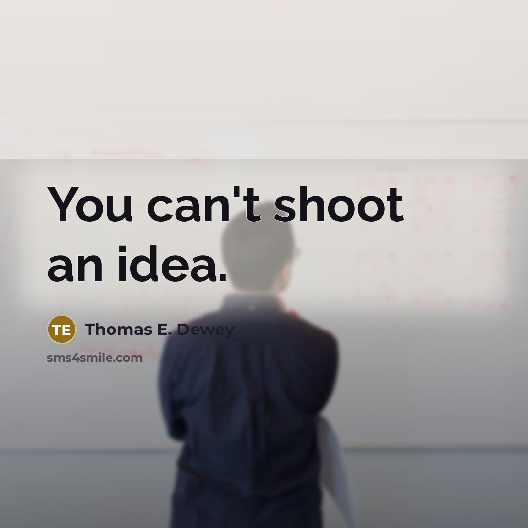 “You can't shoot an idea.” quote by Thomas E. Dewey