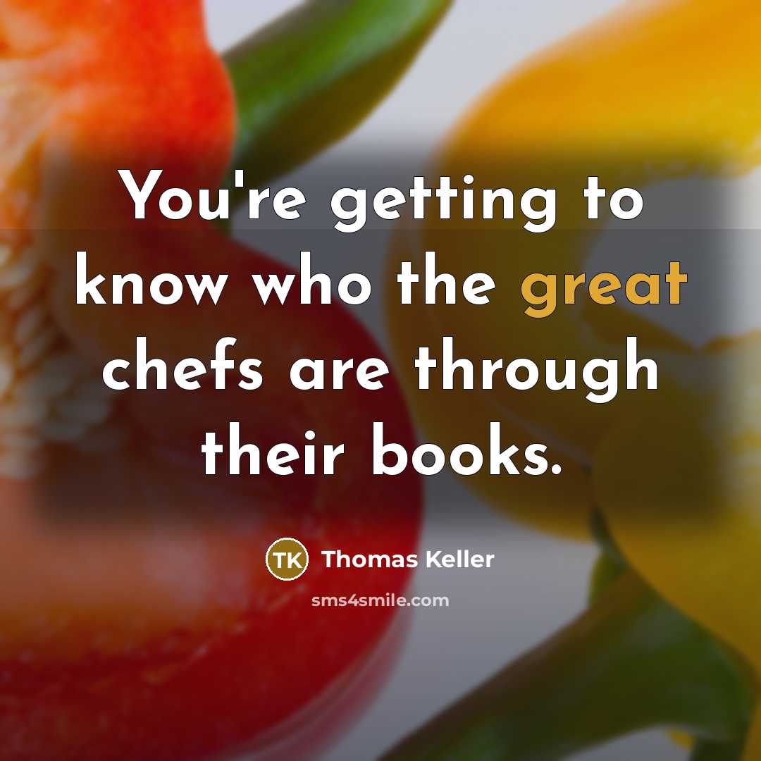 “You're getting to know who the great chefs are through…” quote by Thomas Keller