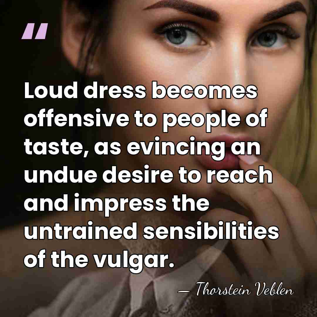 Loud dress becomes offensive to people of taste, as evincing an undue&hellip; - Thorstein Veblen