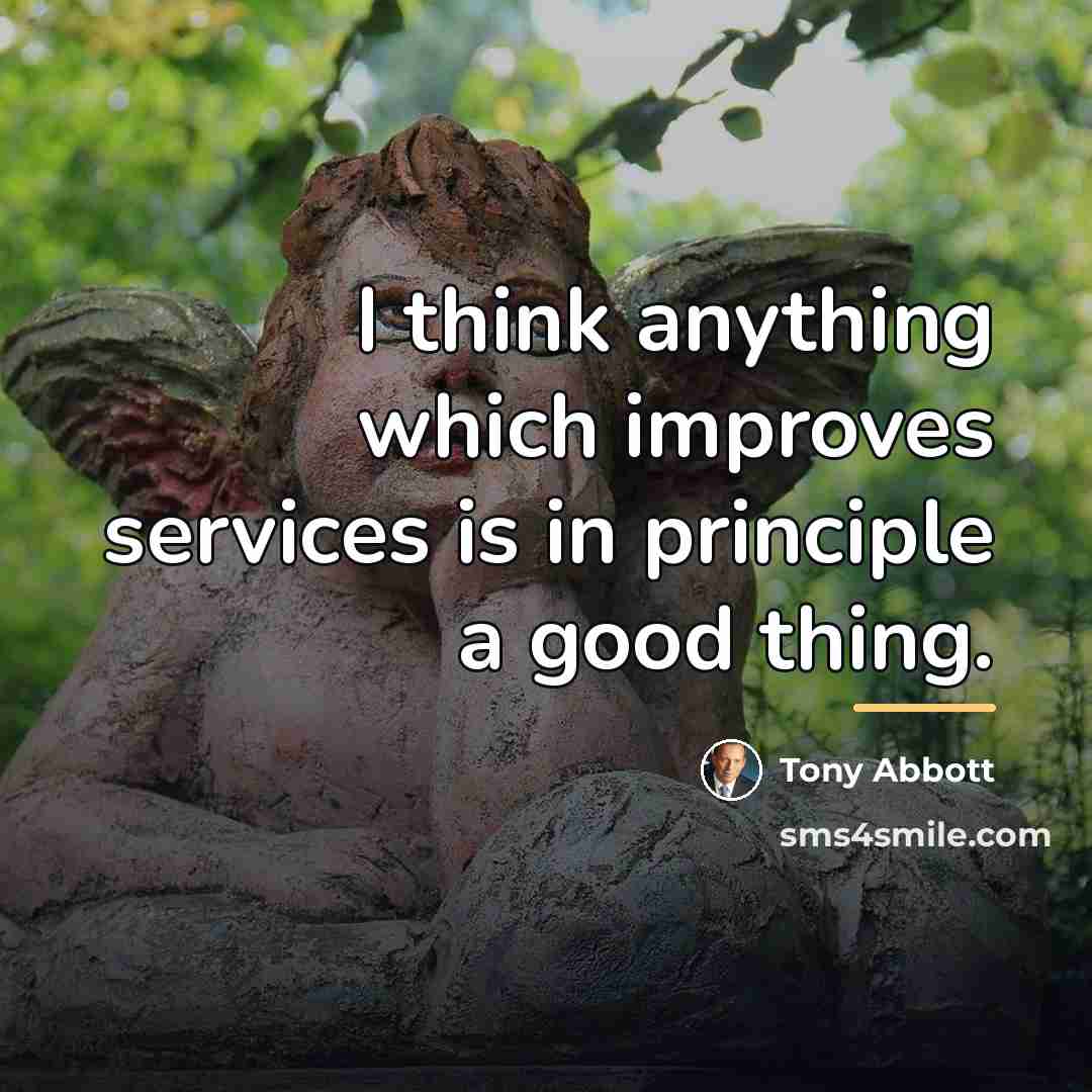 “I think anything which improves services is in principle a…” quote by Tony Abbott