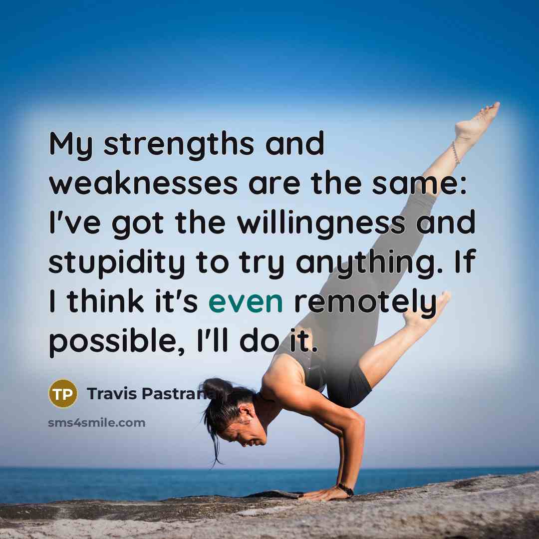 “My strengths and weaknesses are the same: I've got the…” quote by Travis Pastrana