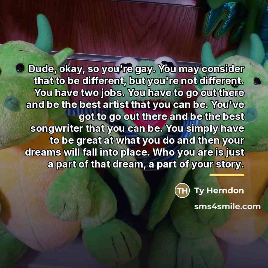 “Dude, okay, so you're gay. You may consider that to…” quote by Ty Herndon