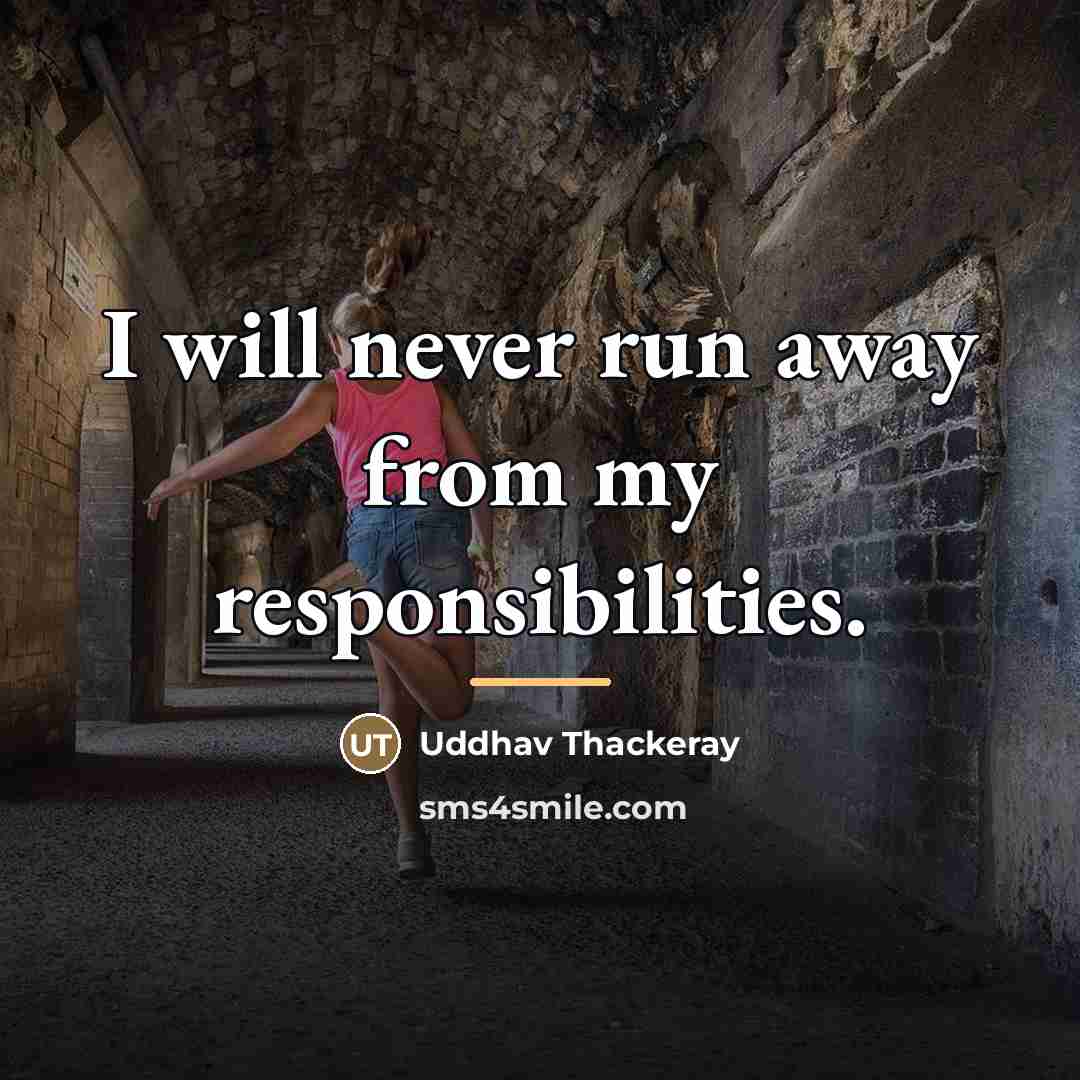 “I will never run away from my responsibilities.…” quote by Uddhav Thackeray