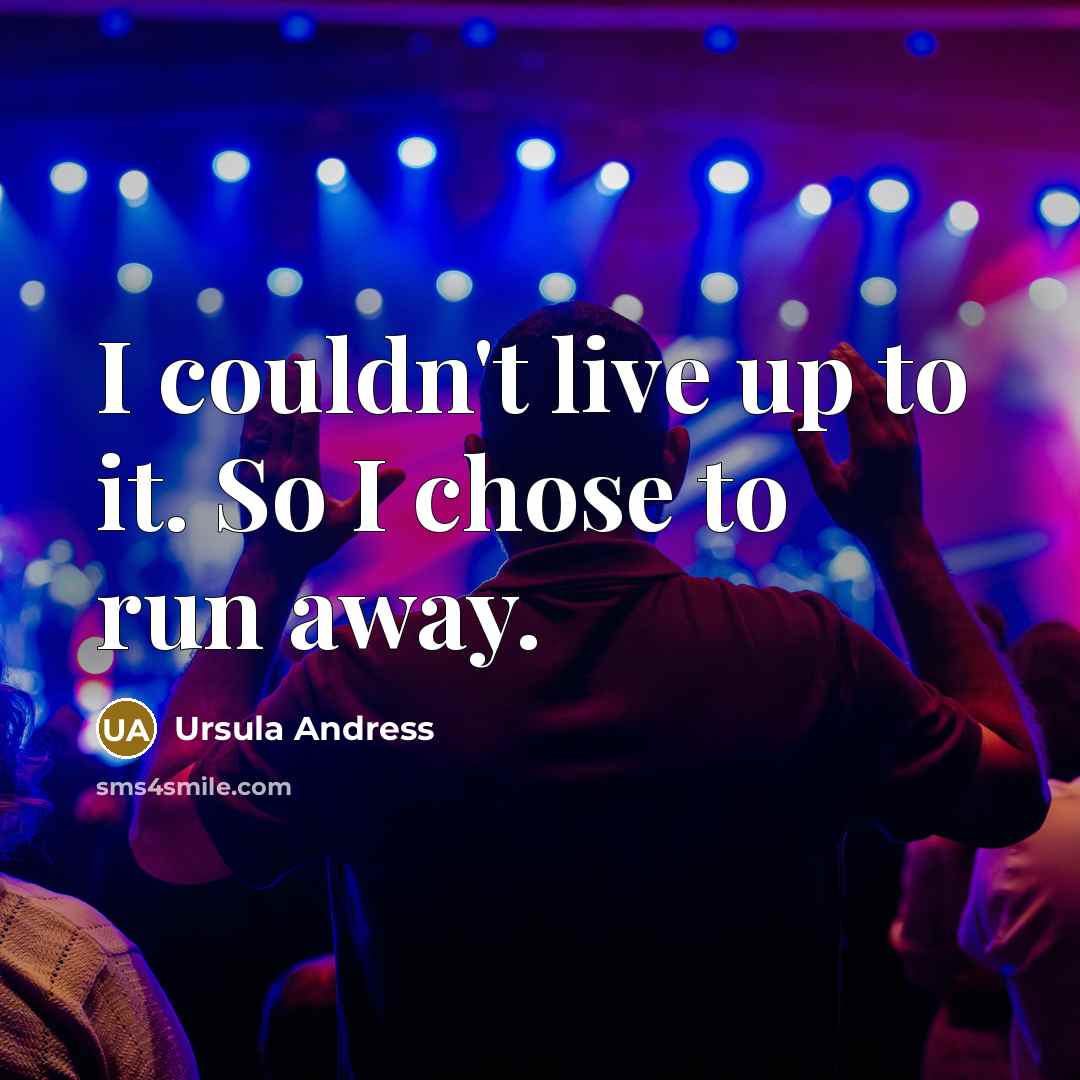 “I couldn't live up to it. So I chose to run away.” quote by Ursula Andress
