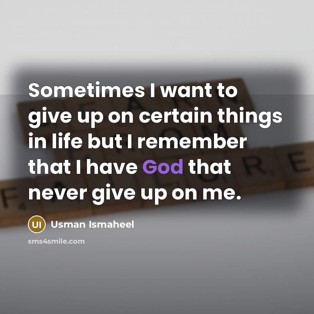 “Sometimes I want to give up on certain things in…” quote by Usman Ismaheel