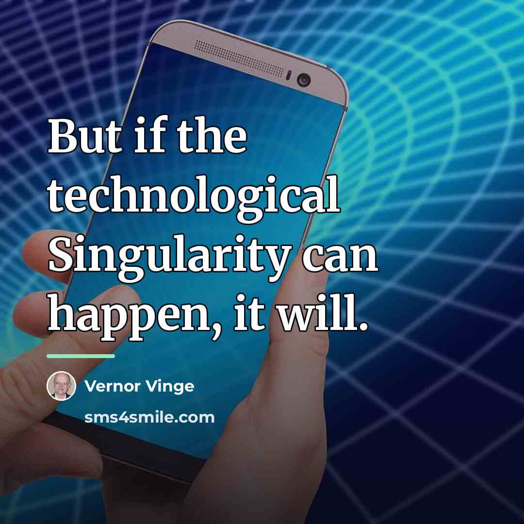 “But if the technological Singularity can happen, it will.…” quote by Vernor Vinge