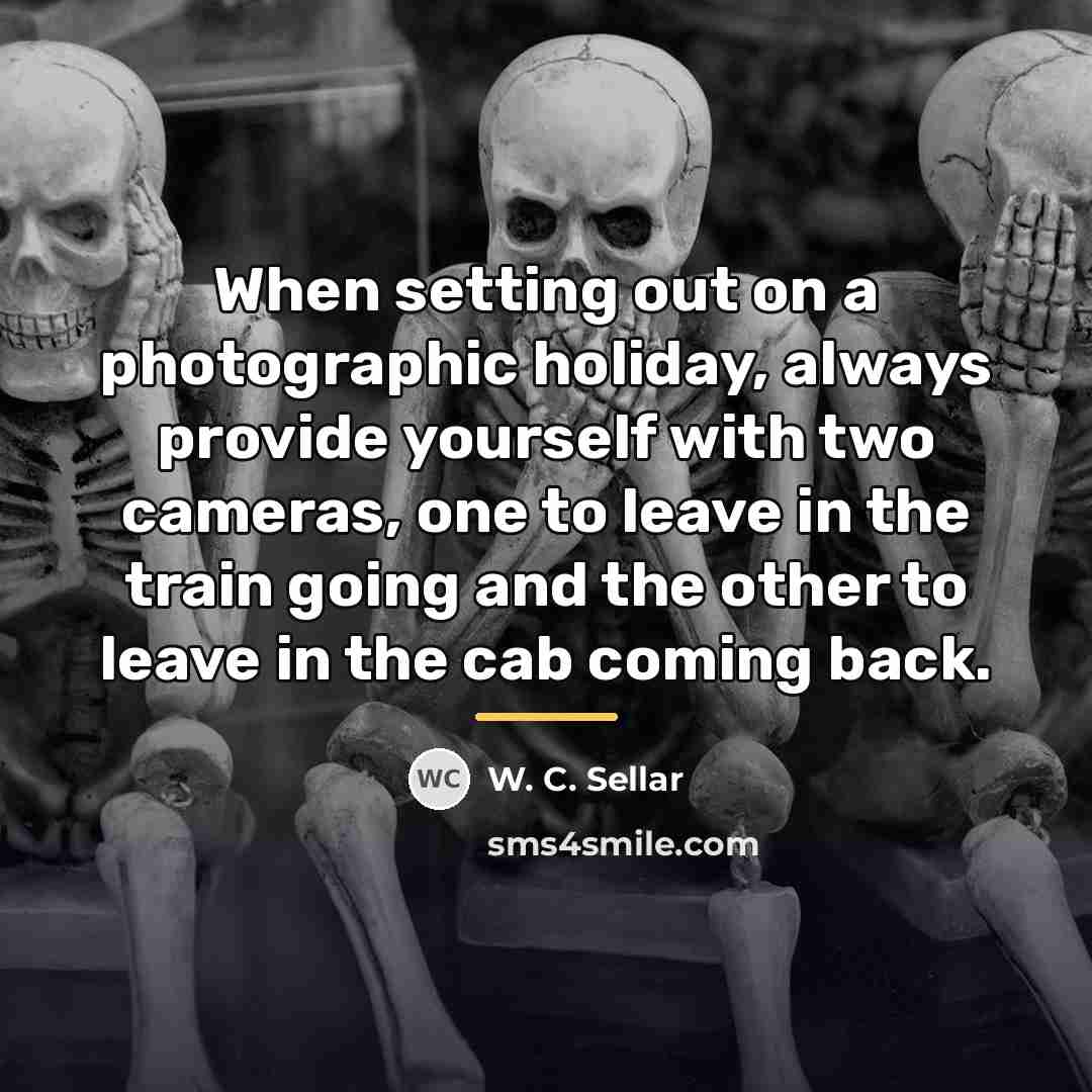 “When setting out on a photographic holiday, always provide yourself…” quote by W. C. Sellar