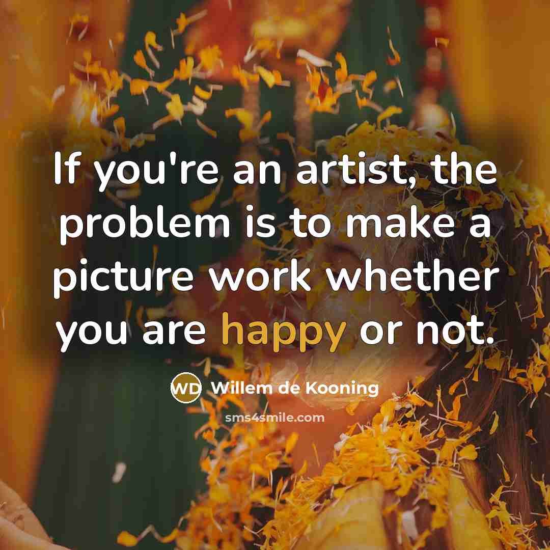 “If you're an artist, the problem is to make a…” quote by Willem de Kooning