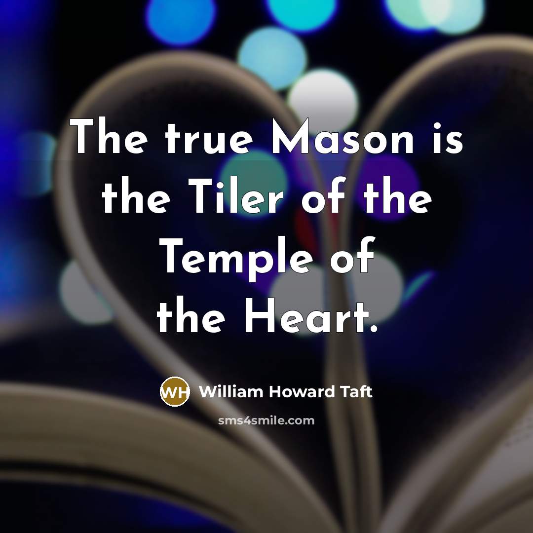 “The true Mason is the Tiler of the Temple of…” quote by William Howard Taft