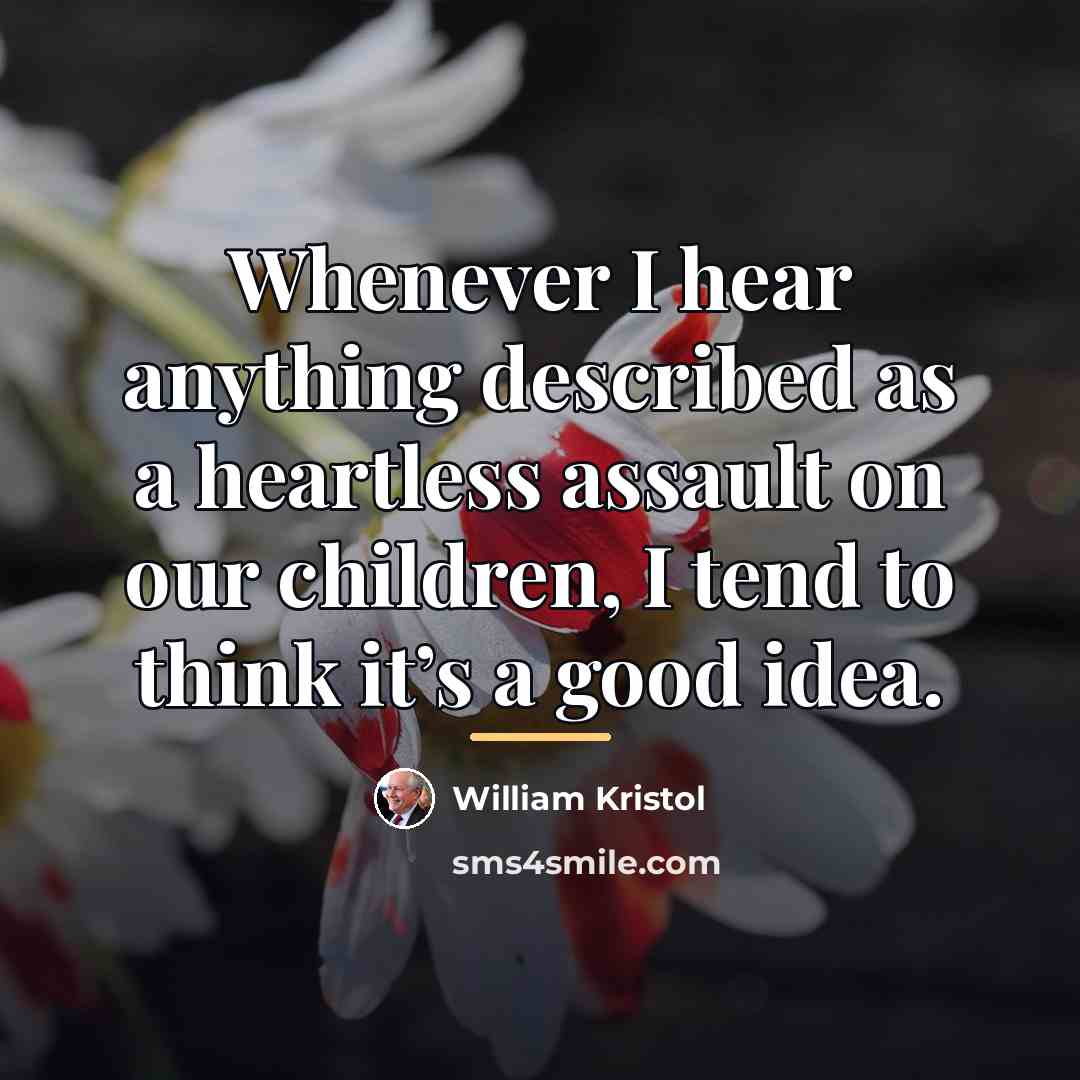 “Whenever I hear anything described as a heartless assault on…” quote by William Kristol