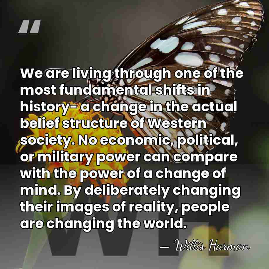 We are living through one of the most fundamental shifts in history-&hellip; - Willis Harman