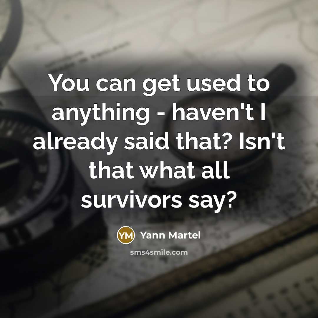 “You can get used to anything - haven't I already…” quote by Yann Martel