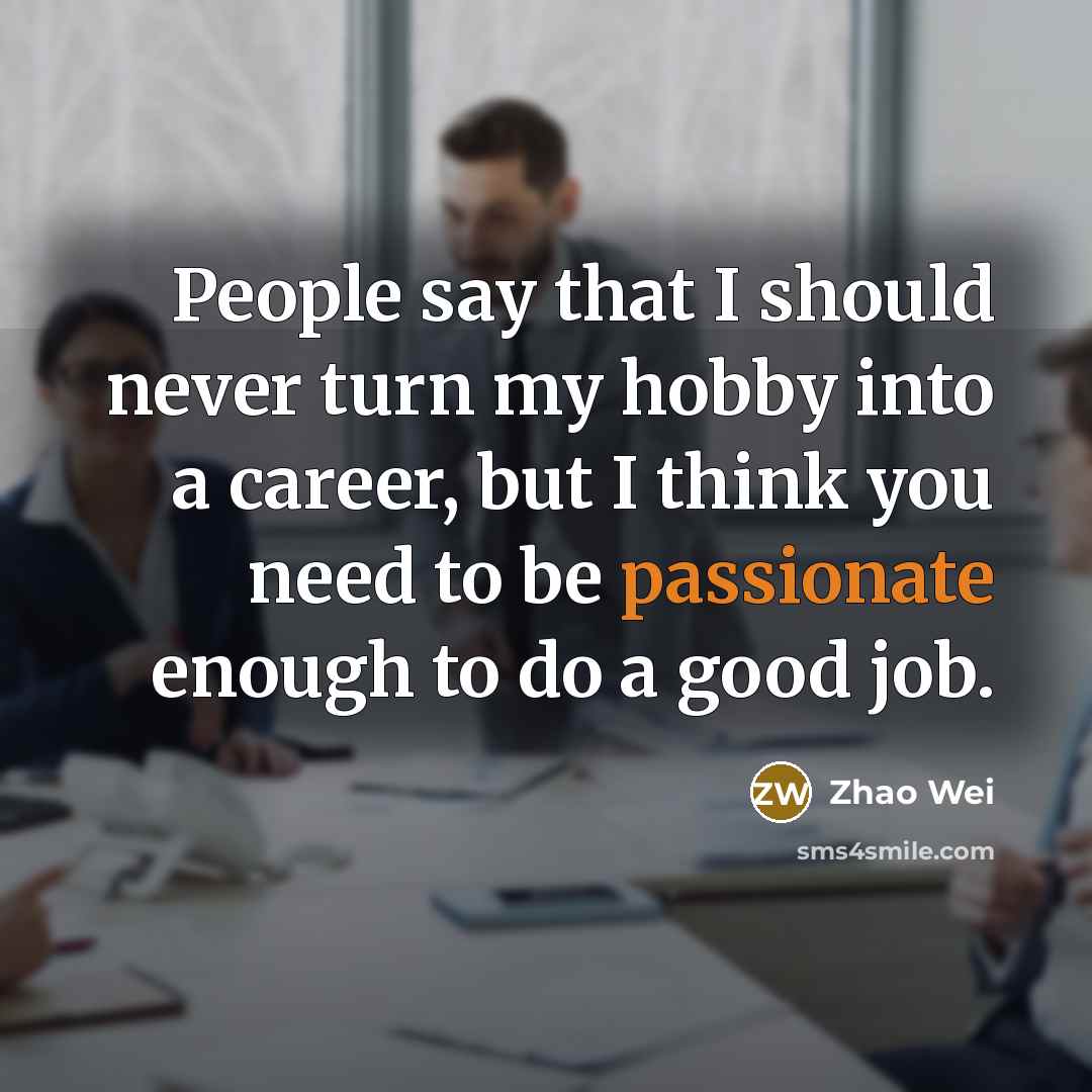 “People say that I should never turn my hobby into…” quote by Zhao Wei