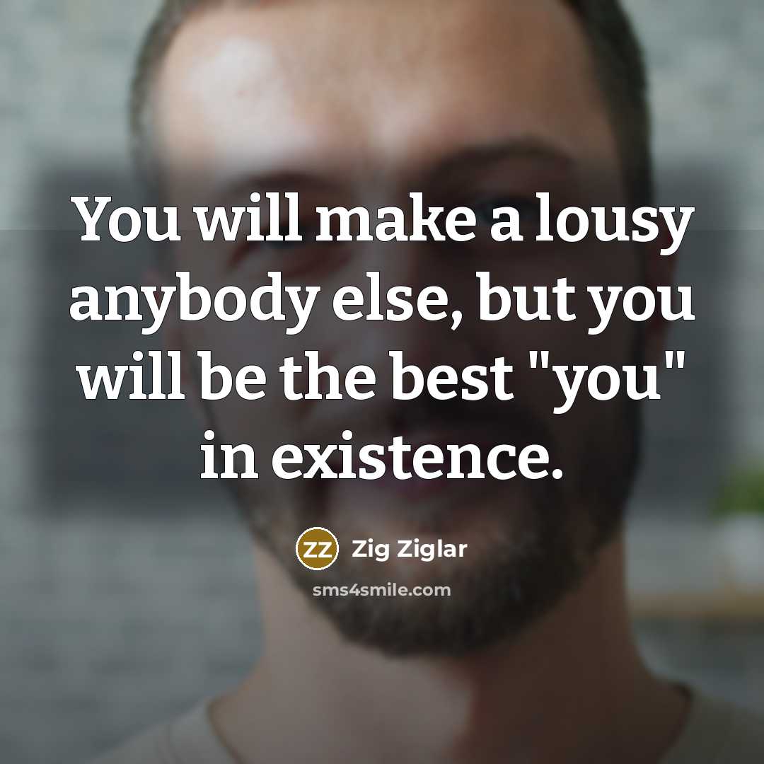 “You will make a lousy anybody else, but you will…” quote by Zig Ziglar
