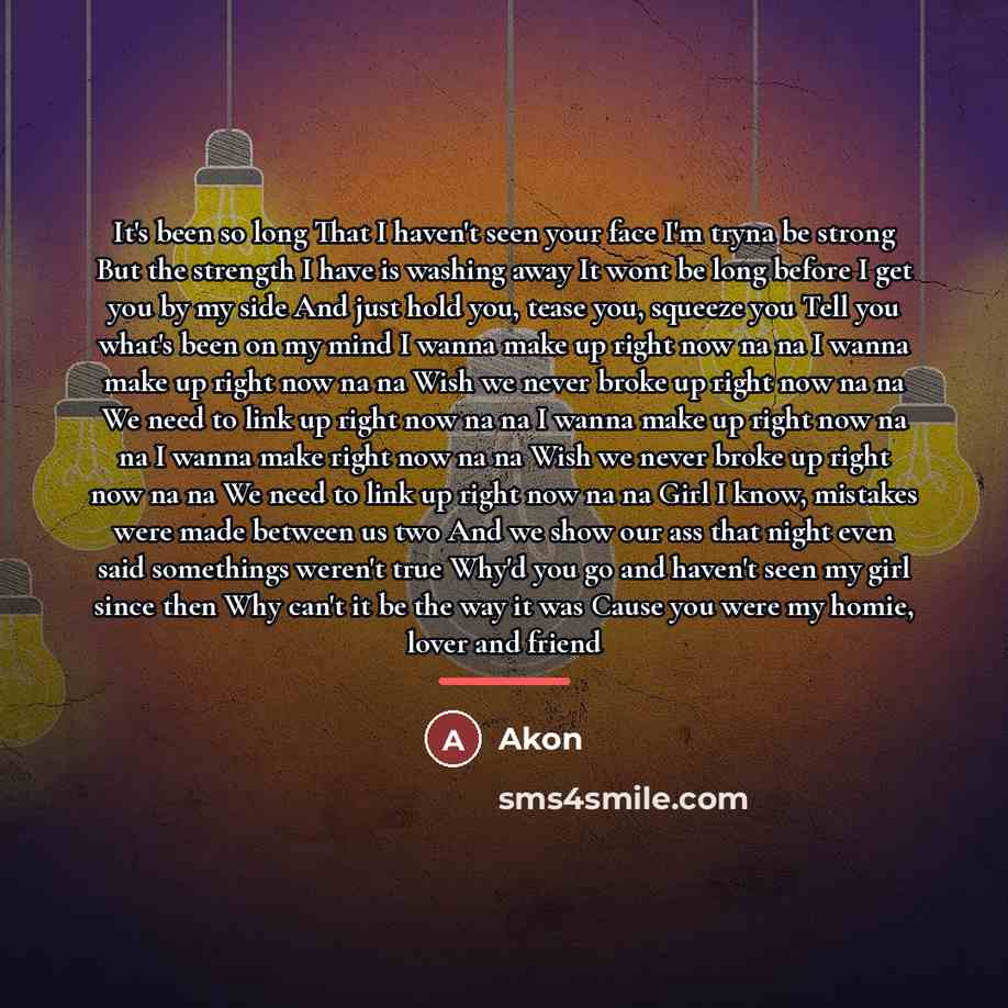 “It's been so long That I haven't seen your face…” quote by Akon