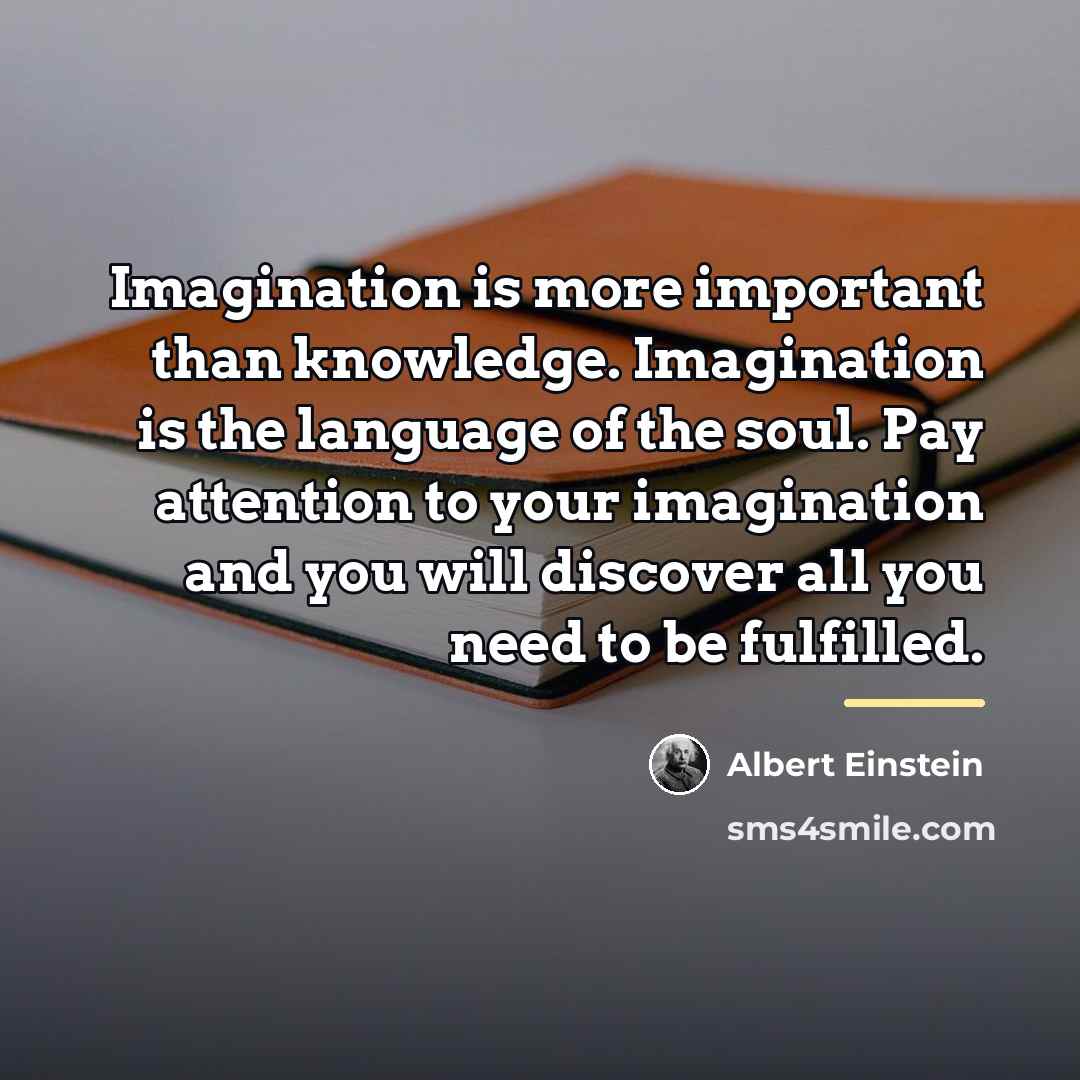 “Imagination is more important than knowledge. Imagination is the language…” quote by Albert Einstein