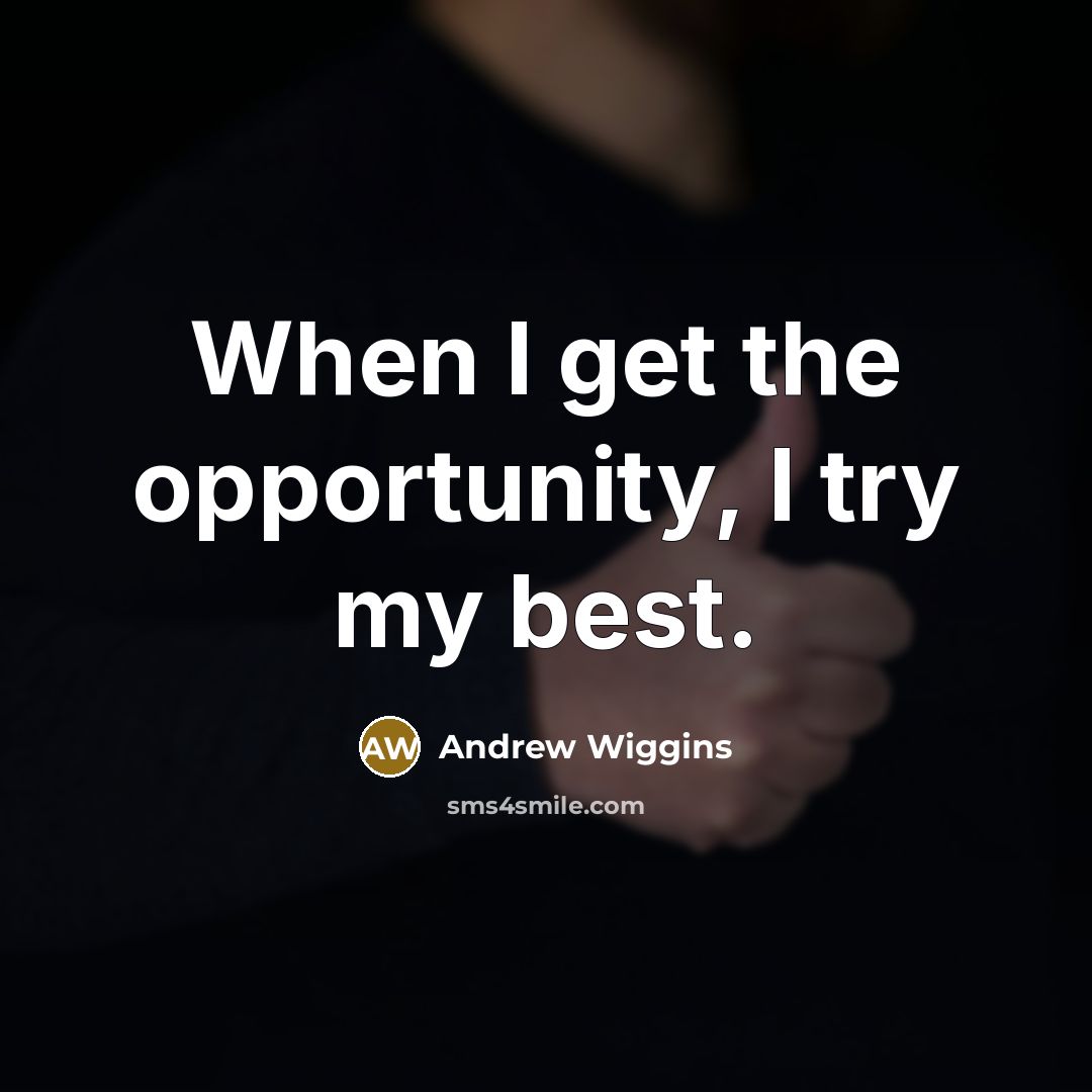 “When I get the opportunity, I try my best.…” quote by Andrew Wiggins