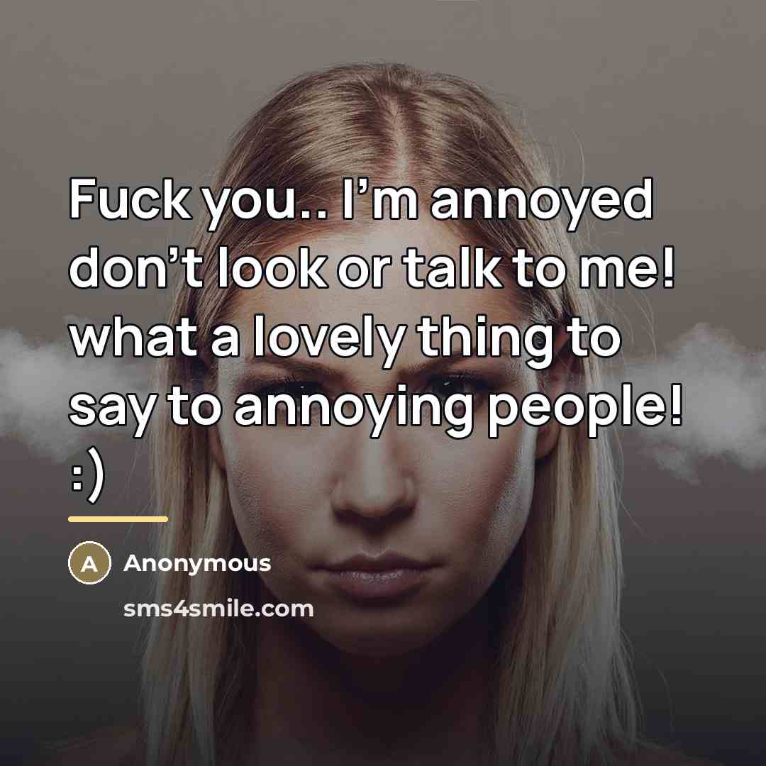 “Fuck you.. I'm annoyed don't look or talk to me!…” quote by Anonymous