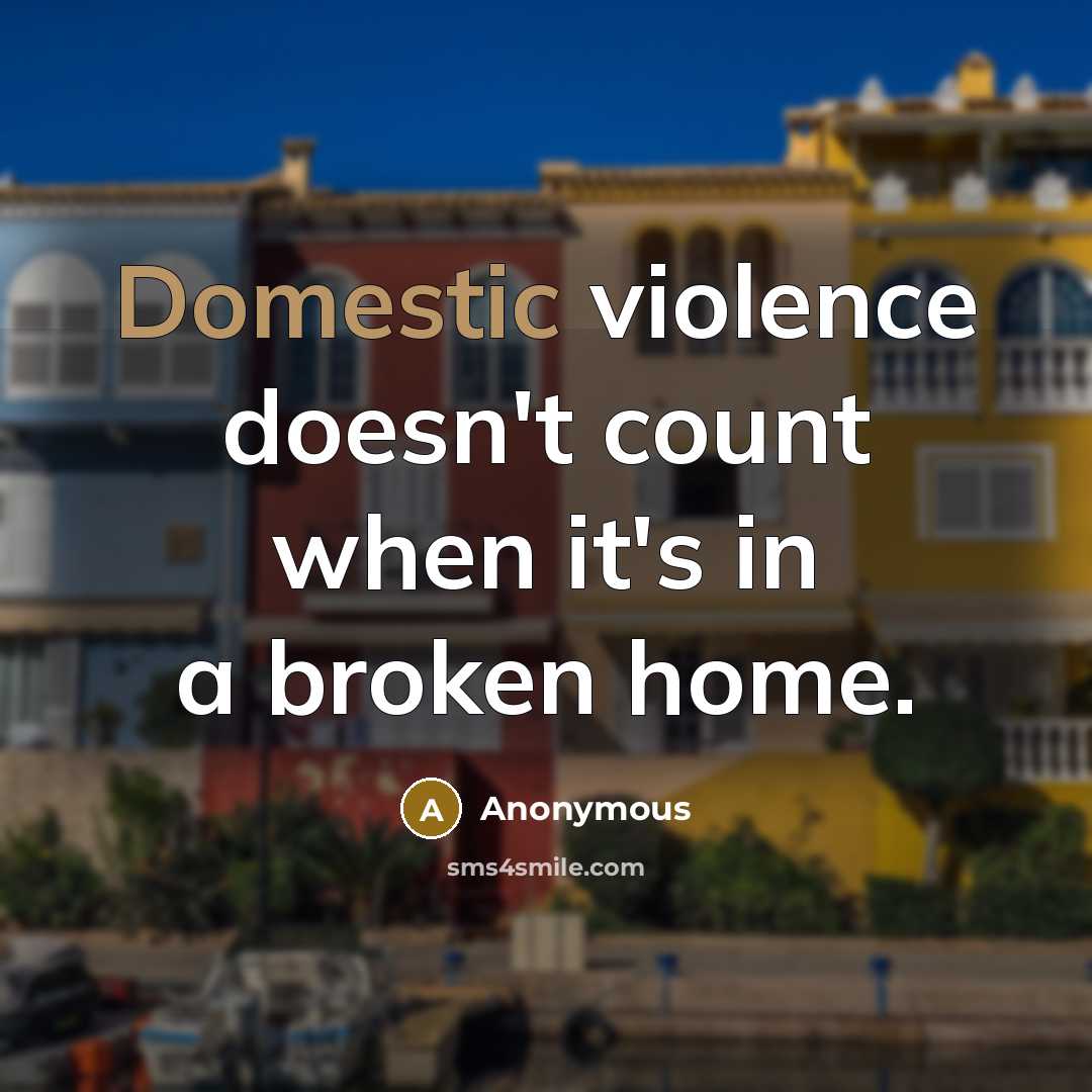 “Domestic violence doesn't count when it's in a broken home.” quote by Anonymous