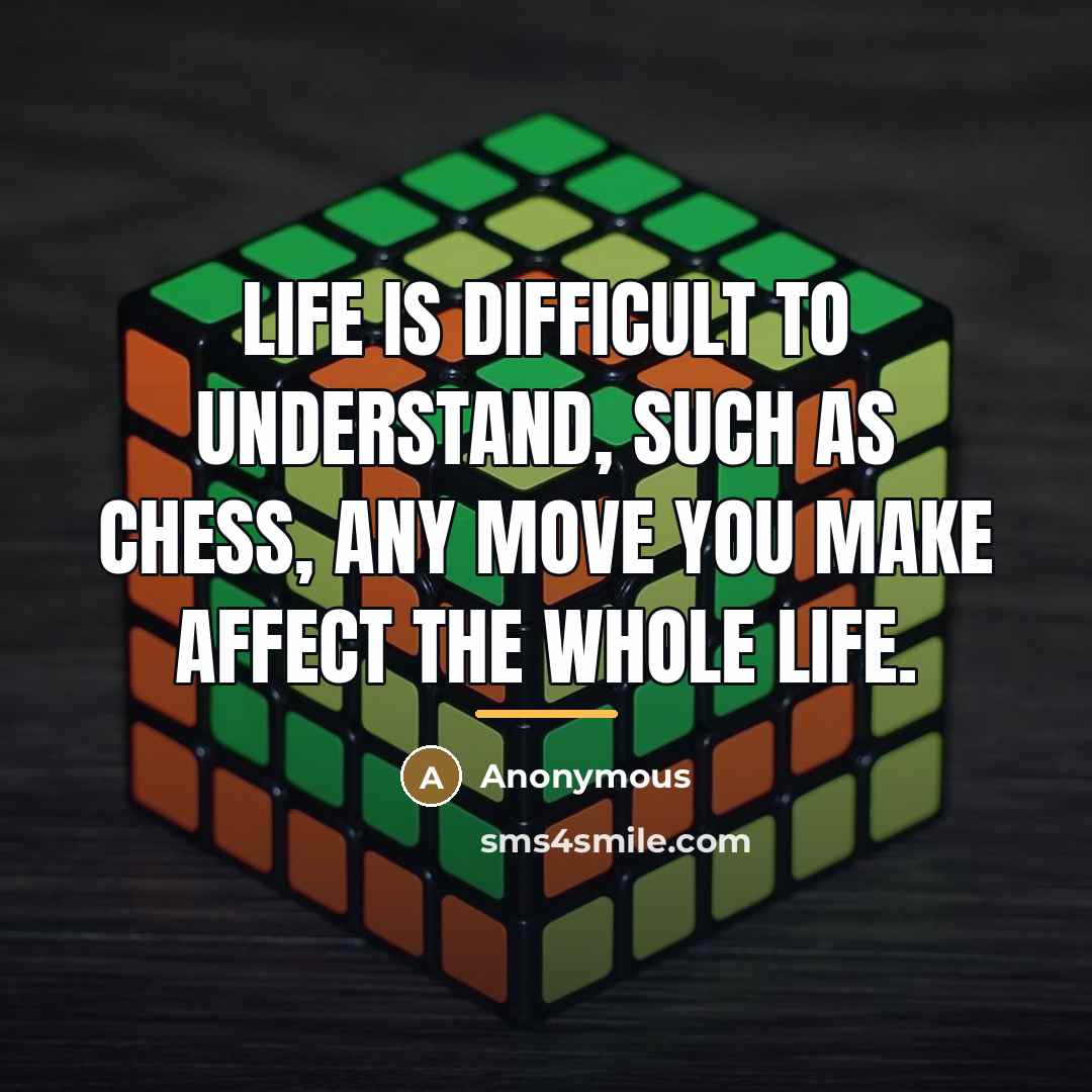 “Life is difficult to understand, such as chess, any move…” quote by Anonymous