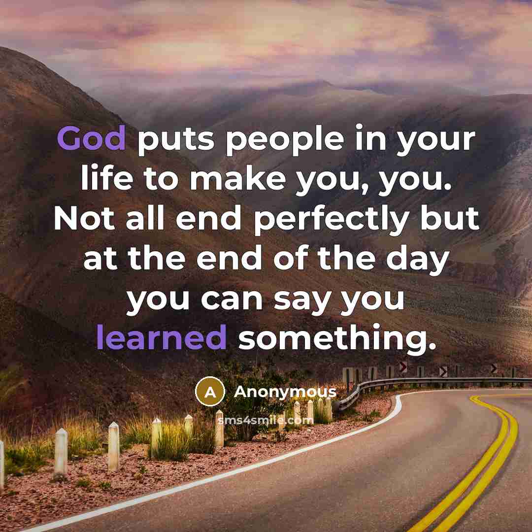 “God puts people in your life to make you, you.…” quote by Anonymous