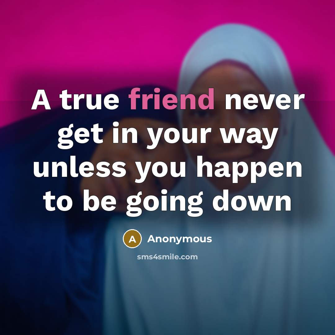 “A true friend never get in your way unless you…” quote by Anonymous