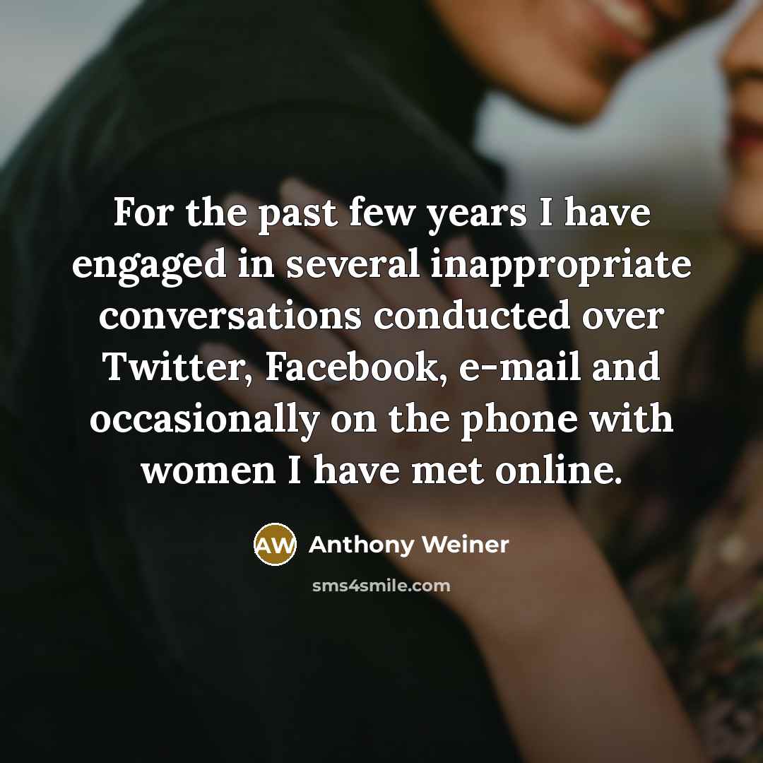 “For the past few years I have engaged in several…” quote by Anthony Weiner
